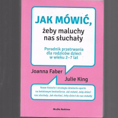 Jak mówić, żeby maluchy nas słuchały. Poradnik przetrwania dla rodziców dzieci w wieku 2-7 lat