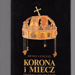 Korona i miecz. Opowieści z dziejów Węgier