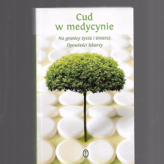 Cud w medycynie. Na granicy życia i śmierci. Opowieści lekarzy