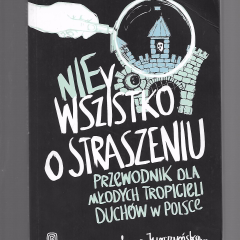 Nie wszystko o straszeniu. Przewodnik dla młodych tropicieli duchów w Polsce